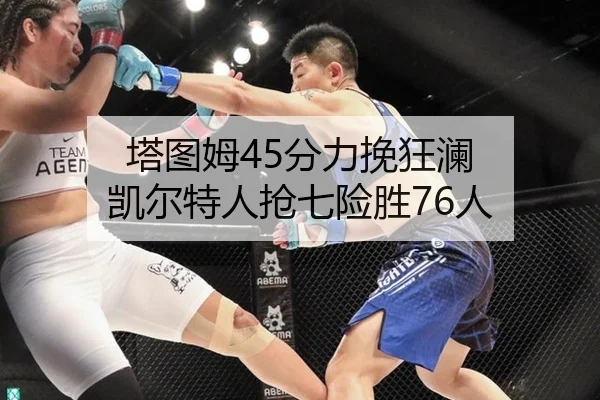 塔图姆45分力挽狂澜 凯尔特人抢七险胜76人